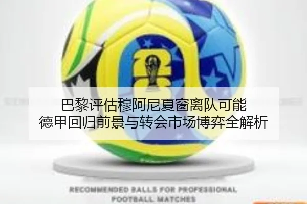 巴黎评估穆阿尼夏窗离队可能 德甲回归前景与转会市场博弈全解析