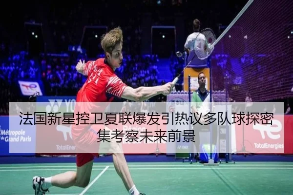法国新星控卫夏联爆发引热议多队球探密集考察未来前景